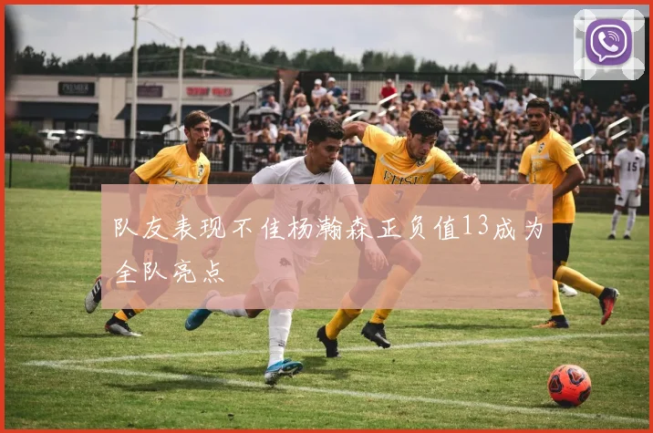 队友表现不佳杨瀚森正负值13成为全队亮点