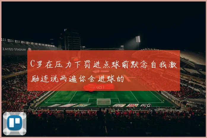 C罗在压力下罚进点球前默念自我激励连说两遍你会进球的