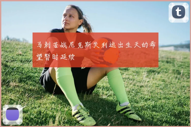马刺苦战尼克斯失利逃出生天的希望暂时延续
